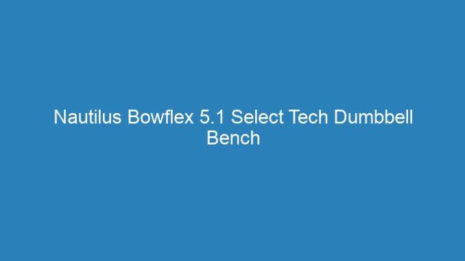 Nautilus Bowflex 5.1 Select Tech Dumbbell Bench