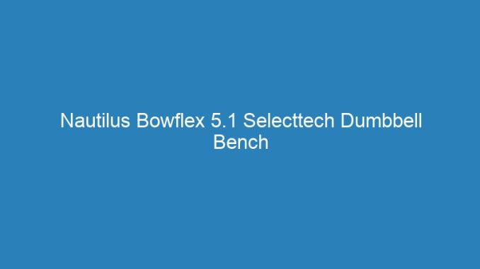 Nautilus Bowflex 5.1 Selecttech Dumbbell Bench