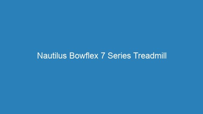 Nautilus Bowflex 7 Series Treadmill