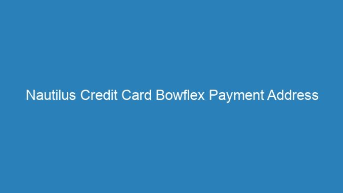 Nautilus Credit Card Bowflex Payment Address