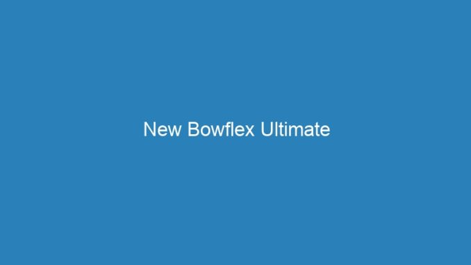 New Bowflex Ultimate