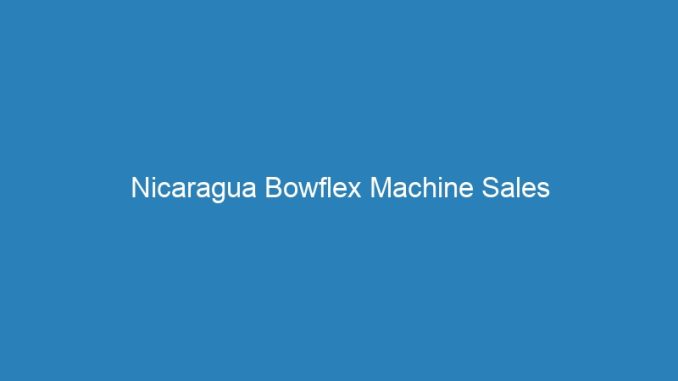 Nicaragua Bowflex Machine Sales