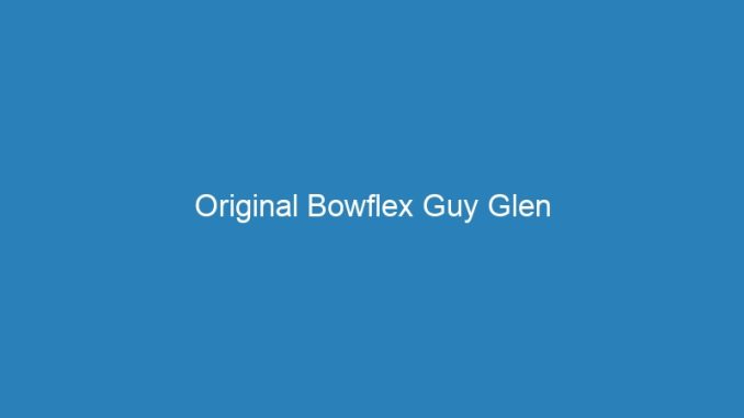 Original Bowflex Guy Glen
