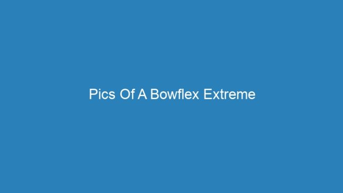 Pics Of A Bowflex Extreme