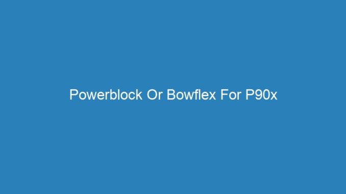 Powerblock Or Bowflex For P90x