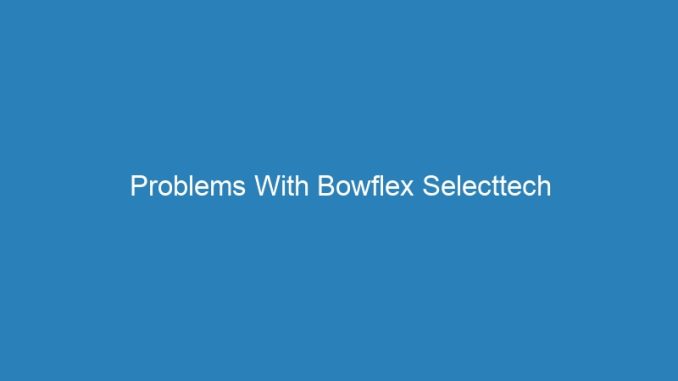 Problems With Bowflex Selecttech