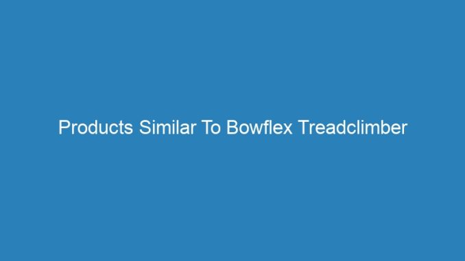 Products Similar To Bowflex Treadclimber