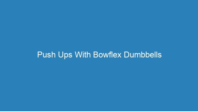 Push Ups With Bowflex Dumbbells
