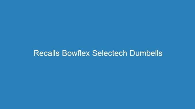 Recalls Bowflex Selectech Dumbells