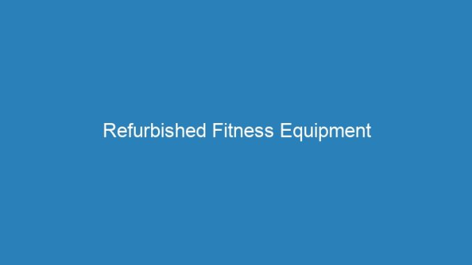 Refurbished Fitness Equipment