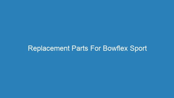 Replacement Parts For Bowflex Sport