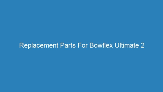 Replacement Parts For Bowflex Ultimate 2