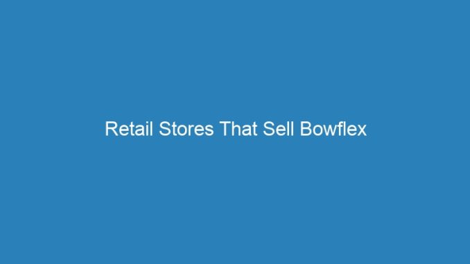 Retail Stores That Sell Bowflex