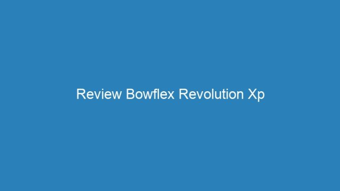 Review Bowflex Revolution Xp