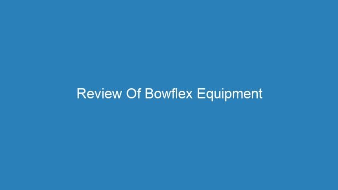Review Of Bowflex Equipment