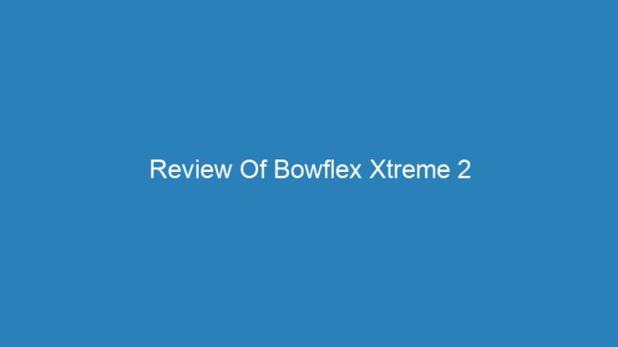Review Of Bowflex Xtreme 2