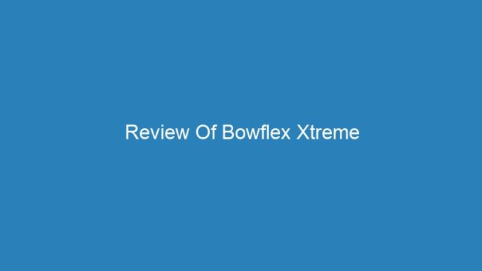 Review Of Bowflex Xtreme