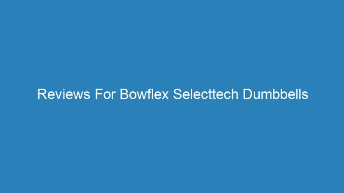 Reviews For Bowflex Selecttech Dumbbells