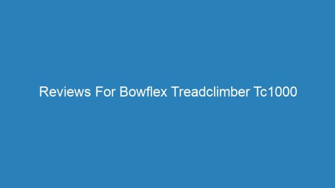 Reviews For Bowflex Treadclimber Tc1000