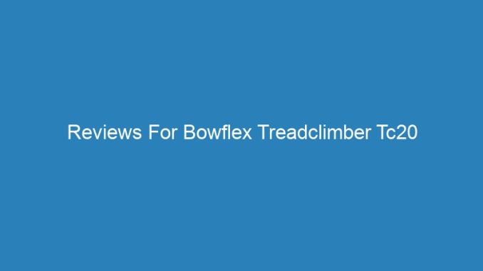 Reviews For Bowflex Treadclimber Tc20