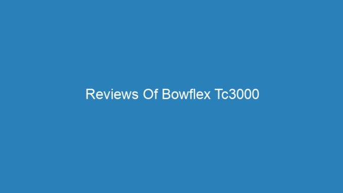 Reviews Of Bowflex Tc3000