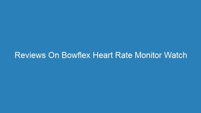 Reviews On Bowflex Heart Rate Monitor Watch