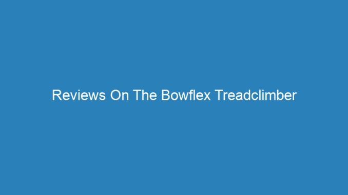 Reviews On The Bowflex Treadclimber