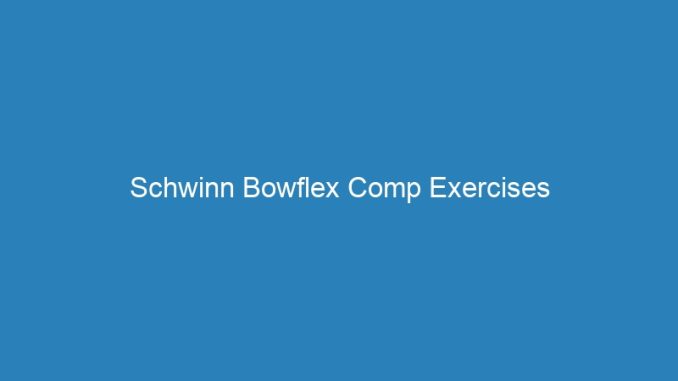 Schwinn Bowflex Comp Exercises