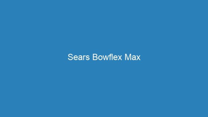 Sears Bowflex Max