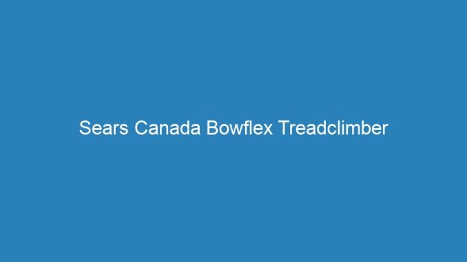 Sears Canada Bowflex Treadclimber
