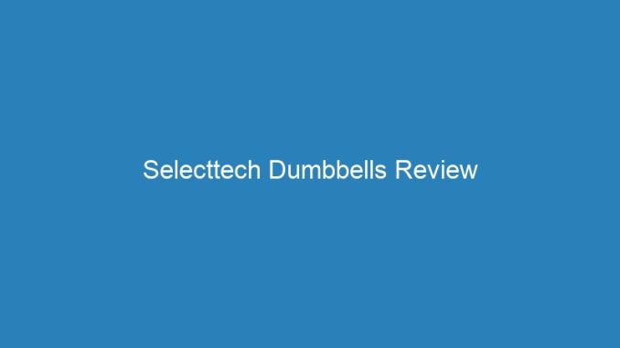 Selecttech Dumbbells Review