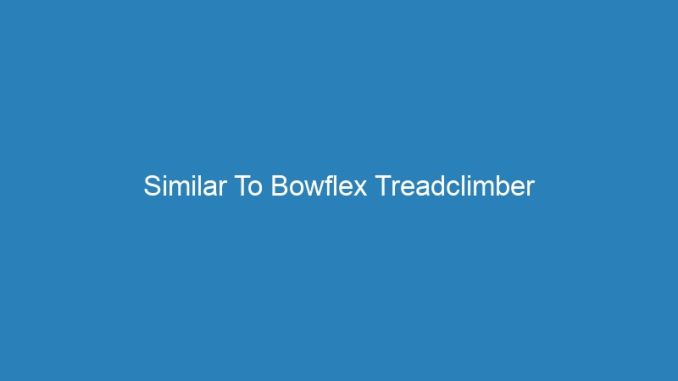 Similar To Bowflex Treadclimber