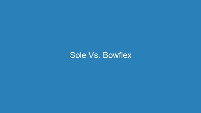 Sole Vs. Bowflex