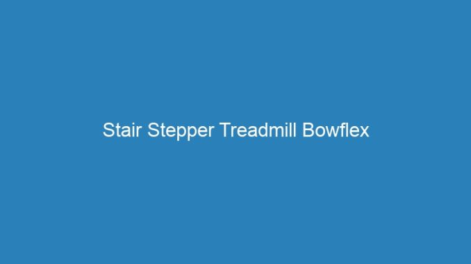 Stair Stepper Treadmill Bowflex