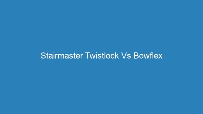 Stairmaster Twistlock Vs Bowflex