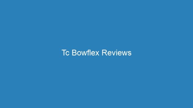 Tc Bowflex Reviews