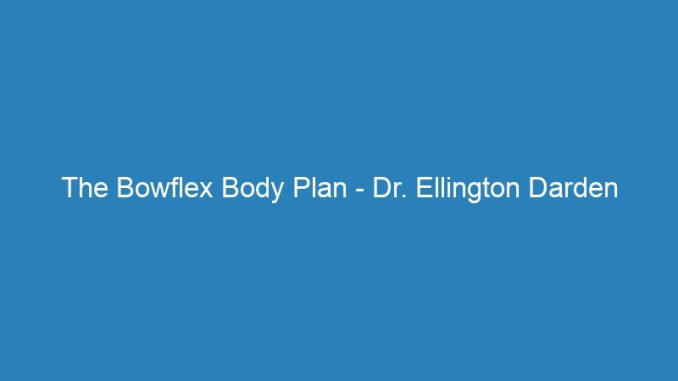 The Bowflex Body Plan - Dr. Ellington Darden