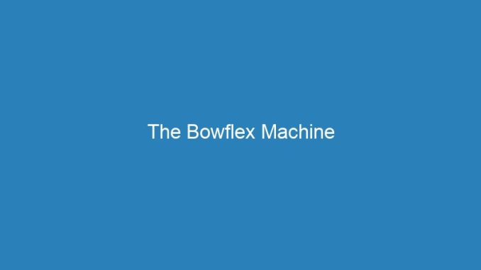 The Bowflex Machine