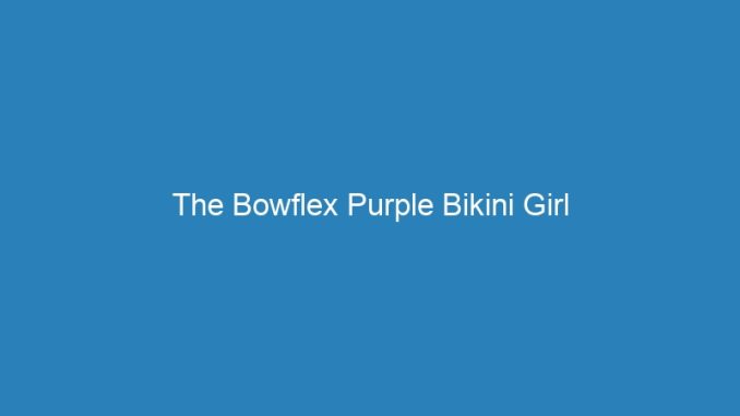 The Bowflex Purple Bikini Girl