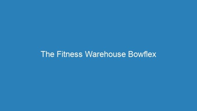 The Fitness Warehouse Bowflex
