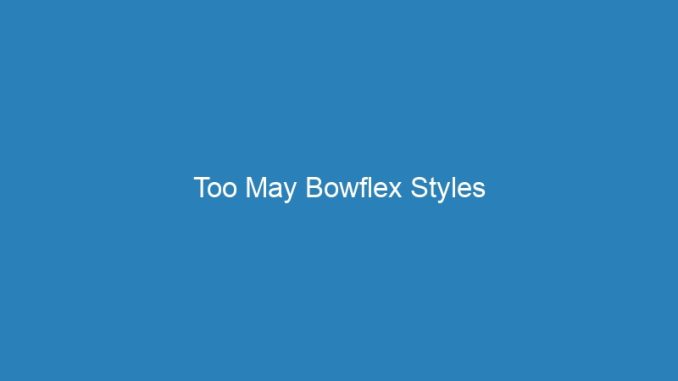 Too May Bowflex Styles
