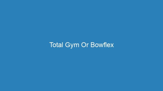 Total Gym Or Bowflex