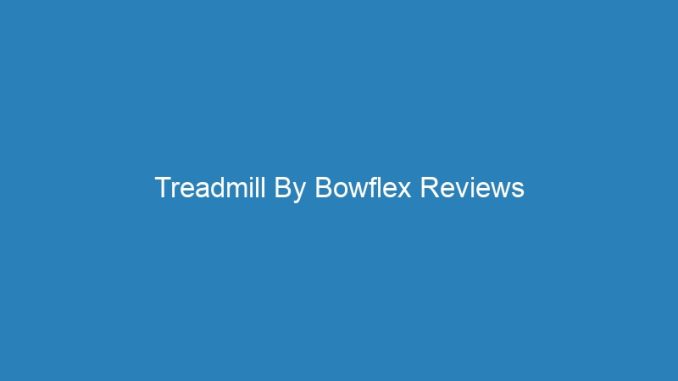 Treadmill By Bowflex Reviews