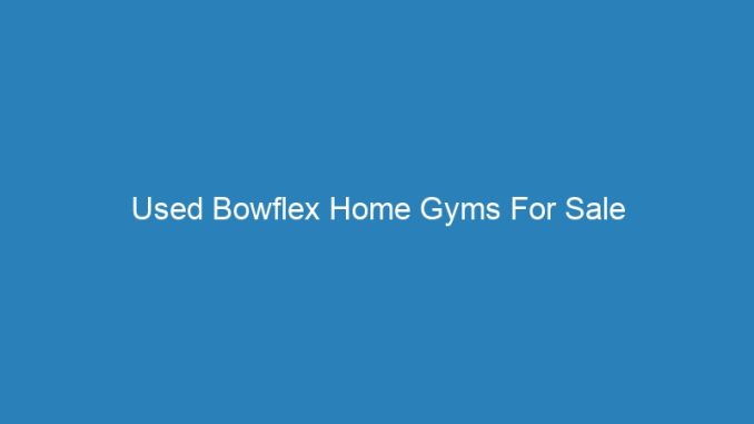 Used Bowflex Home Gyms For Sale