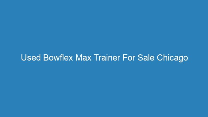 Used Bowflex Max Trainer For Sale Chicago