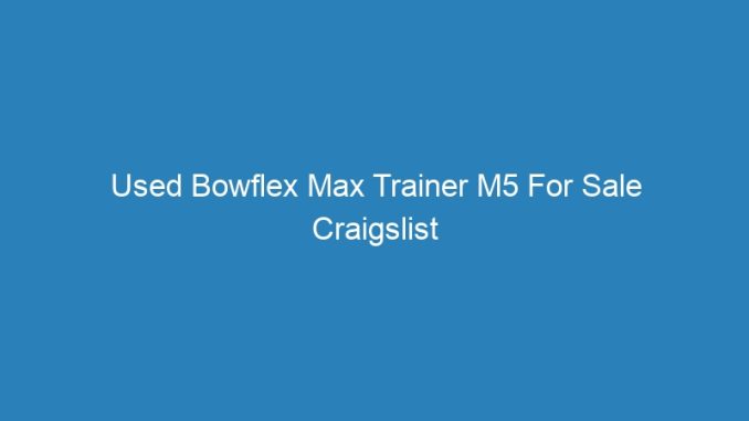 Used Bowflex Max Trainer M5 For Sale Craigslist
