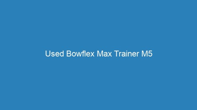 Used Bowflex Max Trainer M5