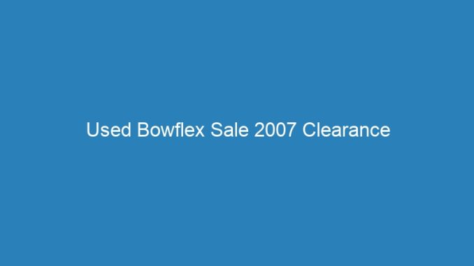 Used Bowflex Sale 2007 Clearance