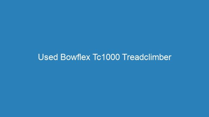 Used Bowflex Tc1000 Treadclimber