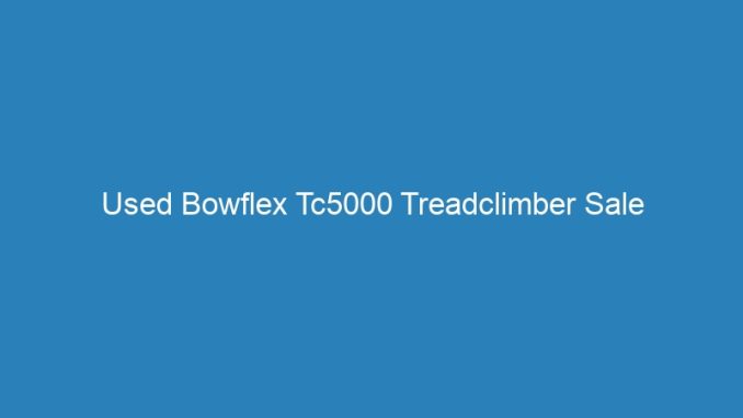 Used Bowflex Tc5000 Treadclimber Sale